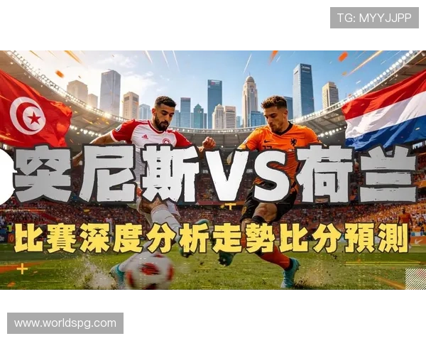 世界杯突尼斯对阵荷兰比赛观看时间安排及直播指南详解